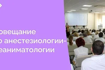 Совещание по разъяснению профильным специалистам вопросов, связанным с внедрением клиническим рекомендаций по профилю «анестезиология-реаниматология»