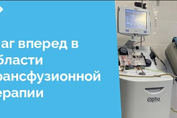 В декабре 2024 года в ЦГКБ введен в работу новый аппарат для сепарации клеток крови Spectra Optia